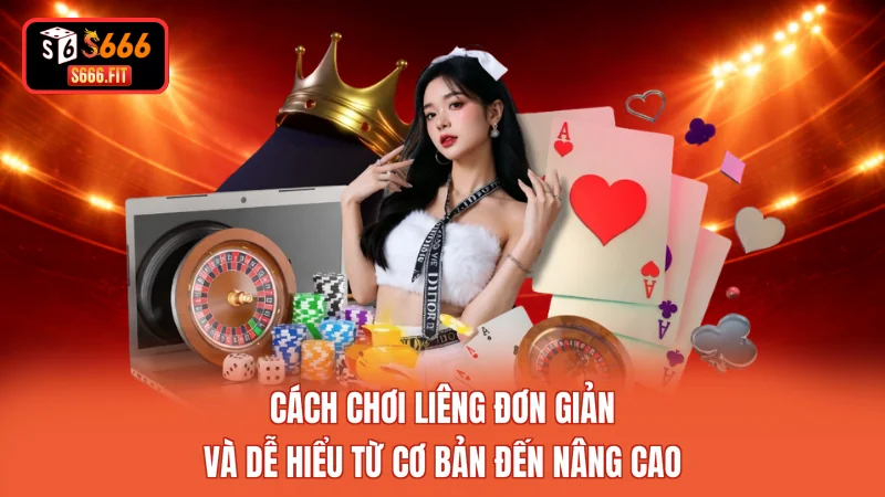 Cách Chơi Liêng Đơn Giản Và Dễ Hiểu Từ Cơ Bản Đến Nâng Cao