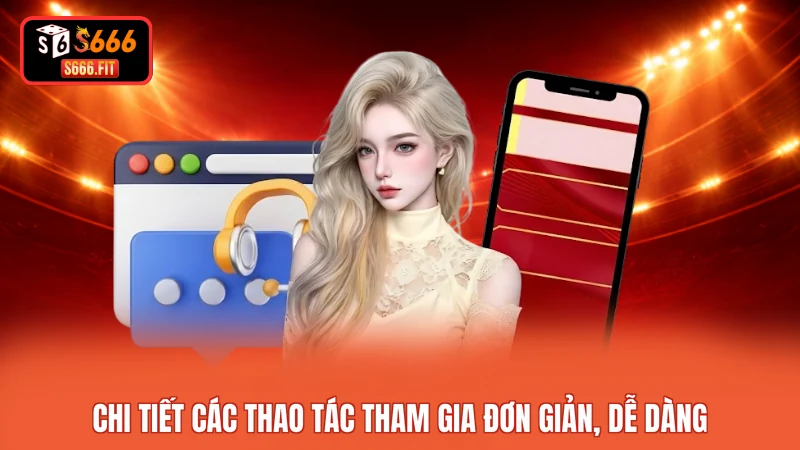 Chi tiết các thao tác tham gia đơn giản, dễ dàng