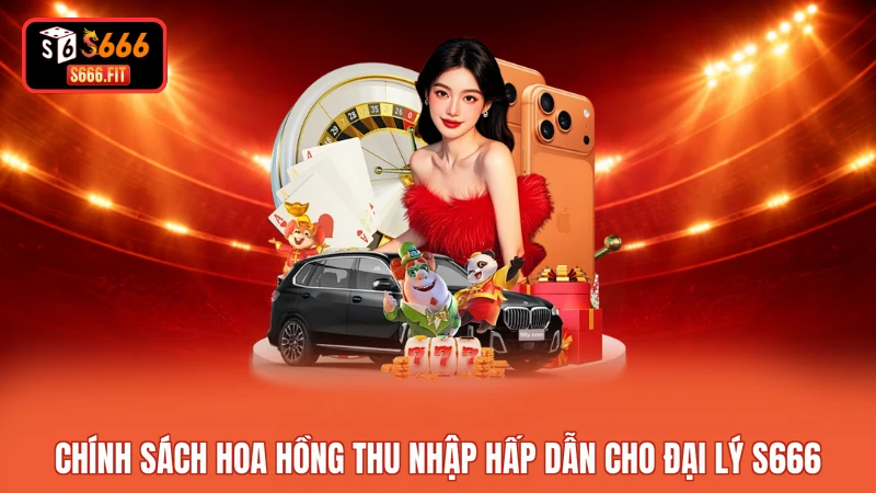Chính sách hoa hồng thu nhập hấp dẫn cho đại lý S666