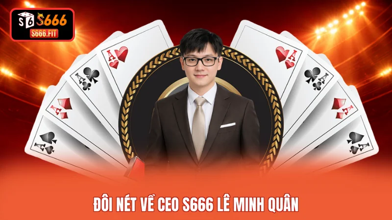 Đôi nét về ceo S666 Lê Minh Quân