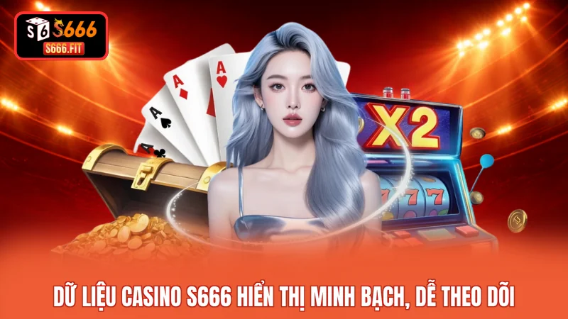 Dữ liệu casino S666 hiển thị minh bạch, dễ theo dõi