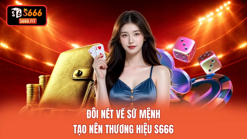 Đôi nét về sứ mệnh tạo nên thương hiệu S666
