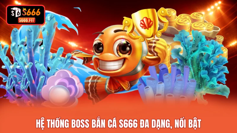 Hệ thống boss bắn cá S666 đa dạng, nổi bật
