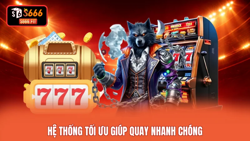 Hệ thống tối ưu giúp quay nhanh chóng