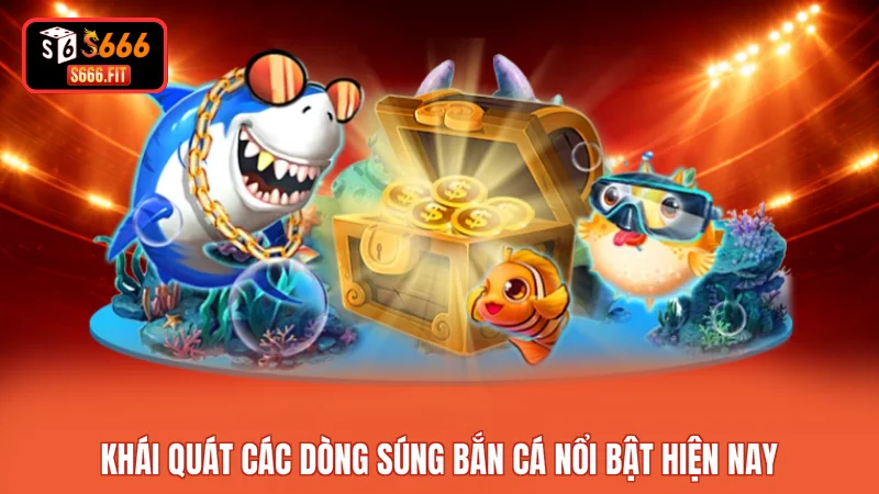 Khái quát các dòng súng bắn cá nổi bật hiện nay