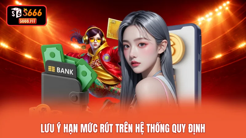 Lưu ý hạn mức rút trên hệ thống quy định