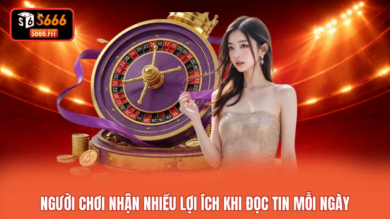 Người chơi nhận nhiều lợi ích khi đọc tin mỗi ngày