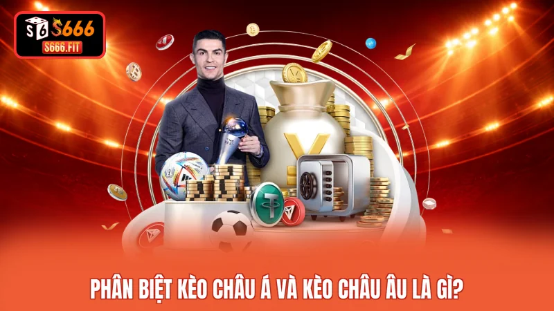 Phân biệt kèo châu Á và kèo châu Âu là gì?