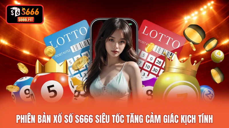 Phiên bản xổ số S666 siêu tốc tăng cảm giác kịch tính