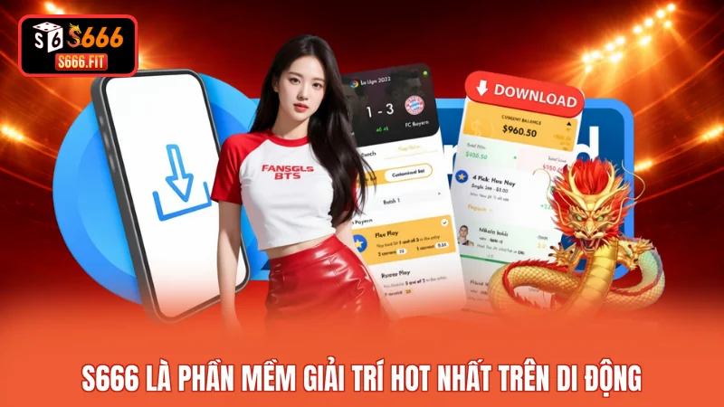 S666 là phần mềm giải trí hot nhất trên di động