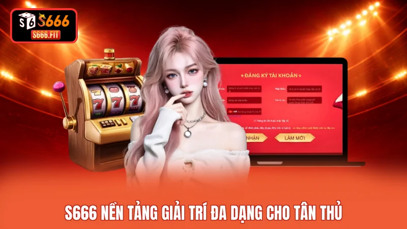 S666 nền tảng giải trí đa dạng cho tân thủ
