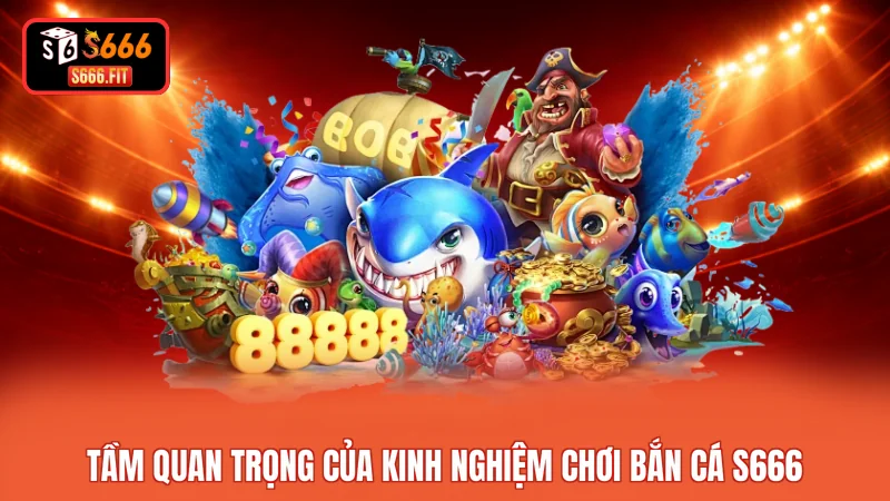 Tầm quan trọng của kinh nghiệm chơi bắn cá S666