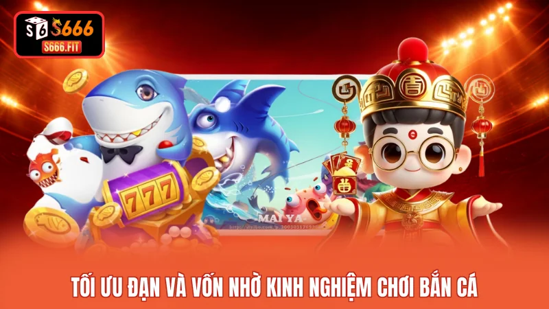 Tối ưu đạn và vốn nhờ kinh nghiệm chơi bắn cá