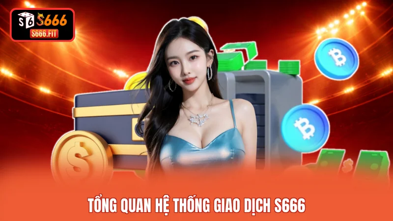 Tổng quan hệ thống giao dịch S666